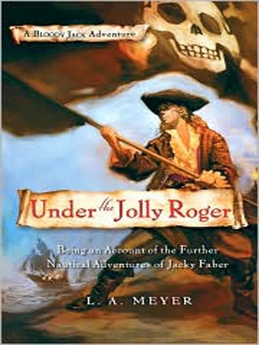Title details for Under the Jolly Roger: Being an Account of the Further Nautical Adventures of Jacky Faber by L. A. Meyer - Wait list